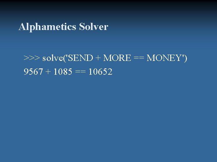 Alphametics Solver >>> solve('SEND + MORE == MONEY') 9567 + 1085 == 10652 