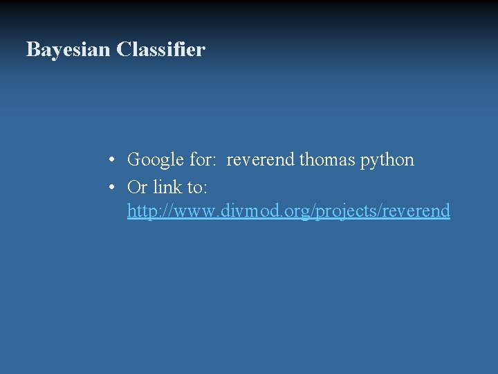 Bayesian Classifier • Google for: reverend thomas python • Or link to: http: //www.