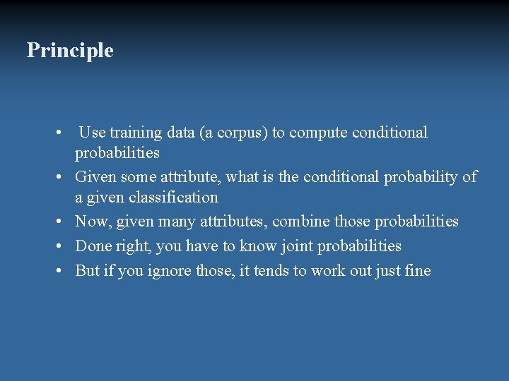 Principle • Use training data (a corpus) to compute conditional probabilities • Given some