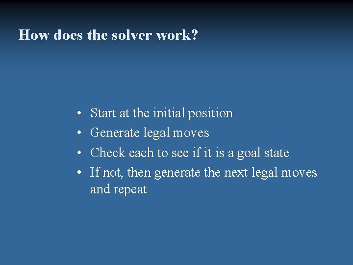 How does the solver work? • • Start at the initial position Generate legal