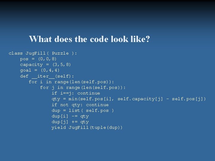 What does the code look like? class Jug. Fill( Puzzle ): pos = (0,