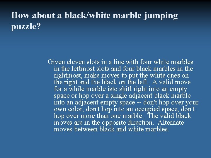 How about a black/white marble jumping puzzle? Given eleven slots in a line with