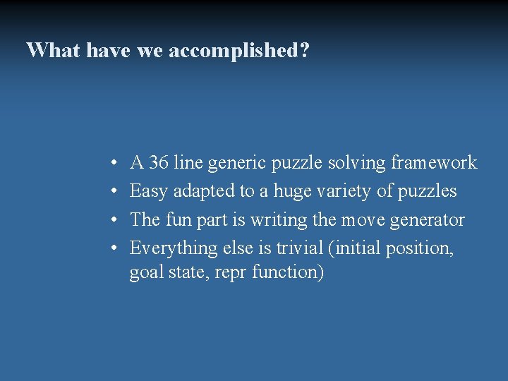 What have we accomplished? • • A 36 line generic puzzle solving framework Easy