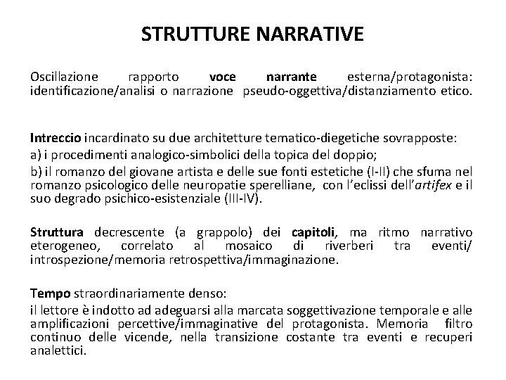 STRUTTURE NARRATIVE Oscillazione rapporto voce narrante esterna/protagonista: identificazione/analisi o narrazione pseudo-oggettiva/distanziamento etico. Intreccio incardinato