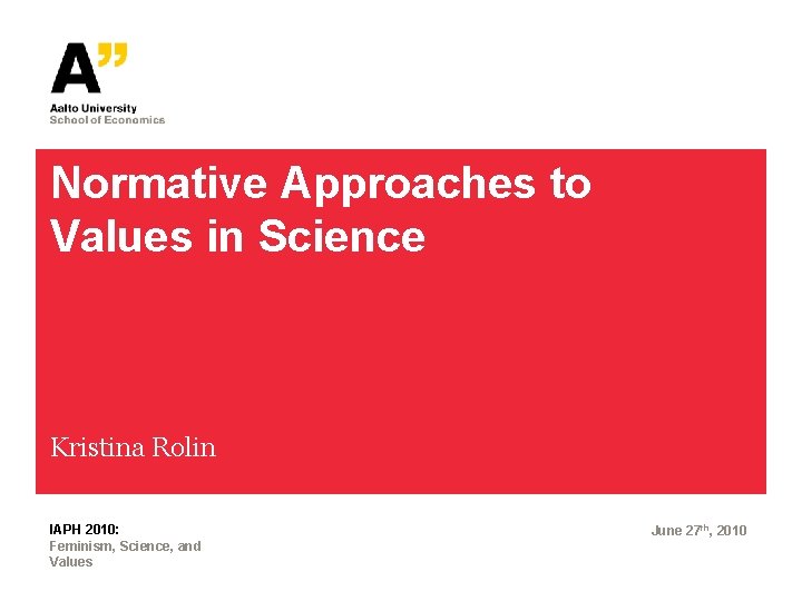 Normative Approaches to Values in Science Kristina Rolin IAPH 2010: Feminism, Science, and Values
