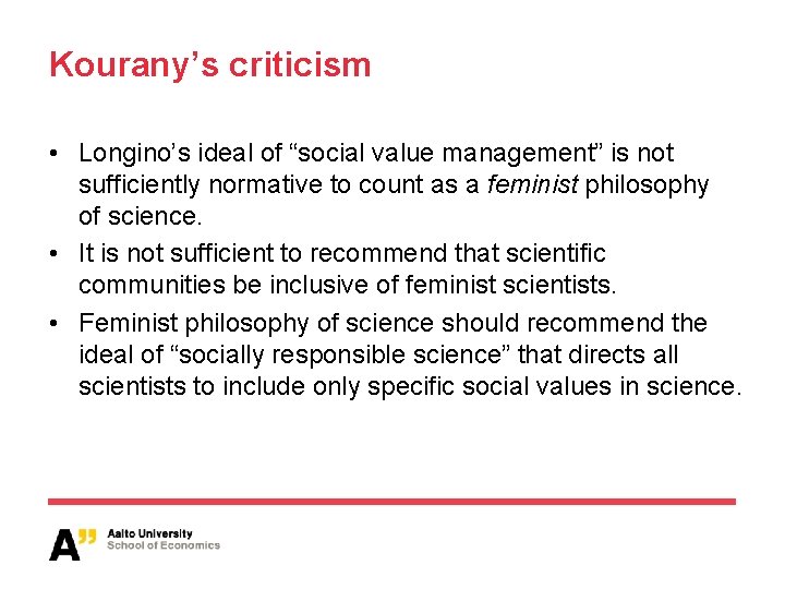 Kourany’s criticism • Longino’s ideal of “social value management” is not sufficiently normative to