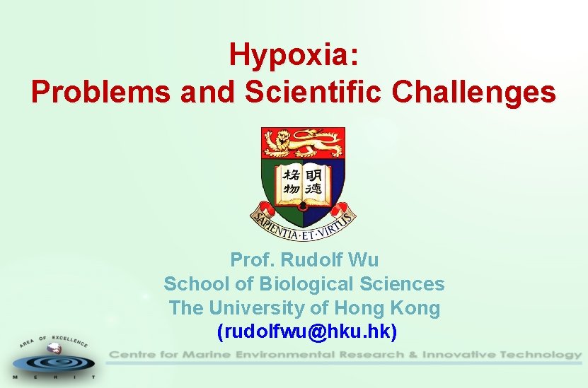 Hypoxia: Problems and Scientific Challenges Prof. Rudolf Wu School of Biological Sciences The University
