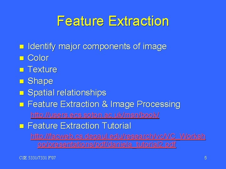 Feature Extraction n n n Identify major components of image Color Texture Shape Spatial