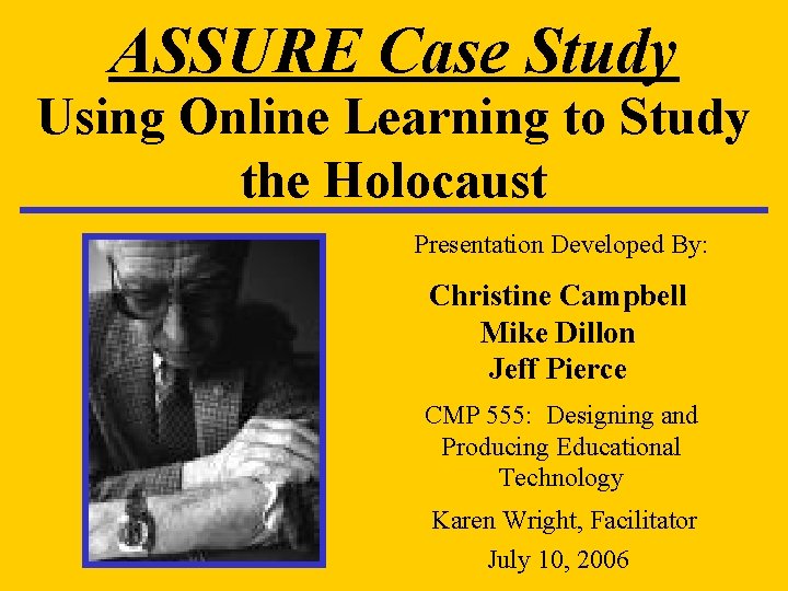 ASSURE Case Study Using Online Learning to Study the Holocaust Presentation Developed By: Christine ASSURE Case Study Using Online Learning to Study the Holocaust Presentation Developed By: Christine