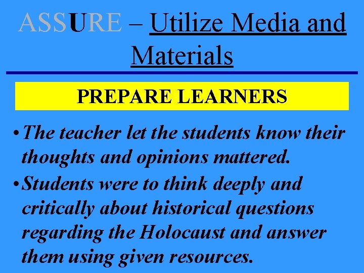 ASSURE – Utilize Media and Materials PREPARE LEARNERS • The teacher let the students ASSURE – Utilize Media and Materials PREPARE LEARNERS • The teacher let the students