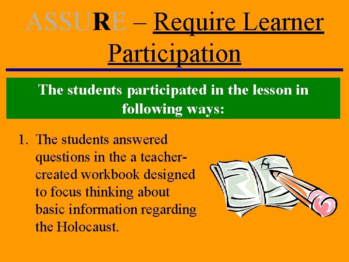ASSURE – Require Learner Participation The students participated in the lesson in following ways: ASSURE – Require Learner Participation The students participated in the lesson in following ways: