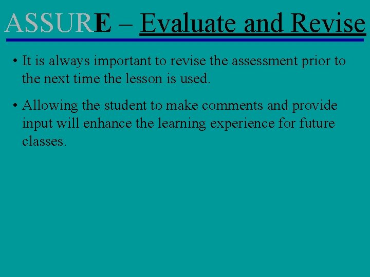 ASSURE – Evaluate and Revise • It is always important to revise the assessment ASSURE – Evaluate and Revise • It is always important to revise the assessment