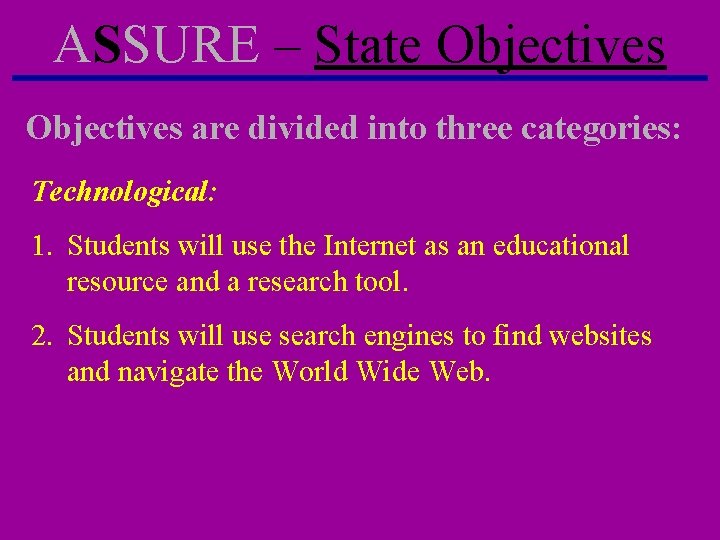 ASSURE – State Objectives are divided into three categories: Technological: 1. Students will use ASSURE – State Objectives are divided into three categories: Technological: 1. Students will use