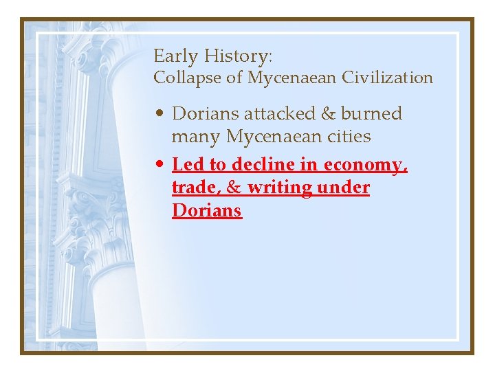 Early History: Collapse of Mycenaean Civilization • Dorians attacked & burned many Mycenaean cities