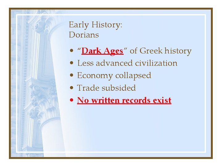 Early History: Dorians • • • “Dark Ages” of Greek history Less advanced civilization