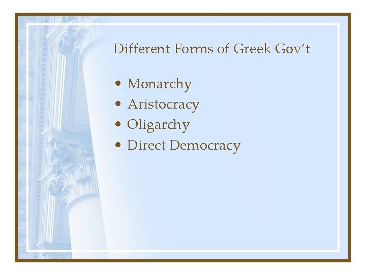 Different Forms of Greek Gov’t • • Monarchy Aristocracy Oligarchy Direct Democracy 