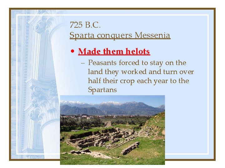 725 B. C. Sparta conquers Messenia • Made them helots – Peasants forced to