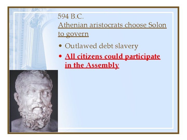 594 B. C. Athenian aristocrats choose Solon to govern • Outlawed debt slavery •