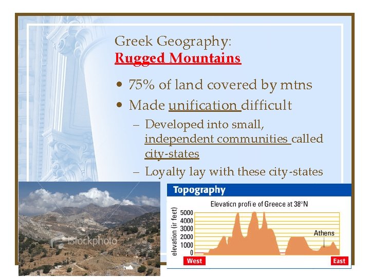 Greek Geography: Rugged Mountains • 75% of land covered by mtns • Made unification