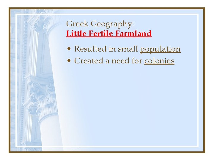 Greek Geography: Little Fertile Farmland • Resulted in small population • Created a need
