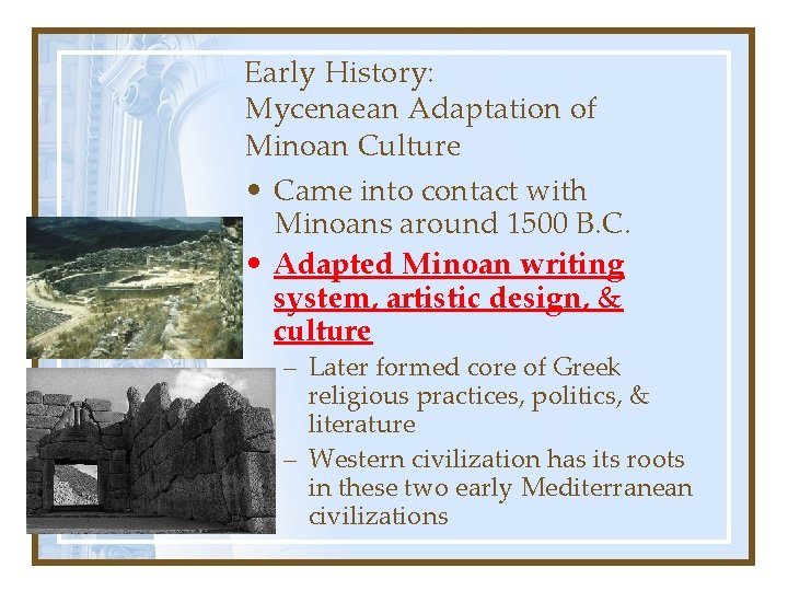 Early History: Mycenaean Adaptation of Minoan Culture • Came into contact with Minoans around