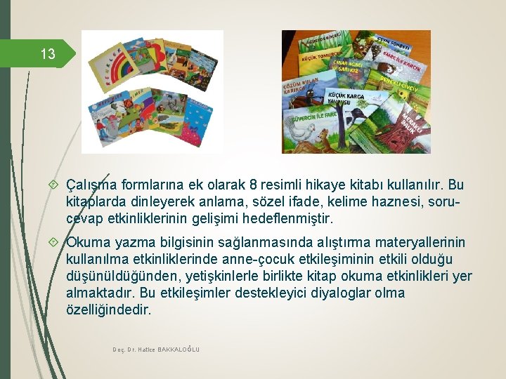 13 Çalışma formlarına ek olarak 8 resimli hikaye kitabı kullanılır. Bu kitaplarda dinleyerek anlama,