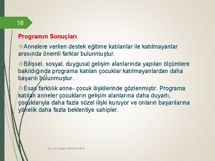 16 Programın Sonuçları Annelere verilen destek eğitime katılanlar ile katılmayanlar arasında önemli farklar bulunmuştur.