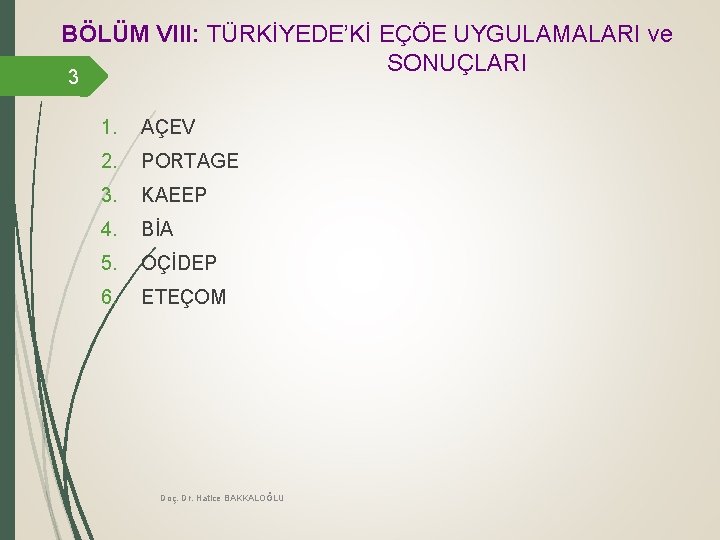 BÖLÜM VIII: TÜRKİYEDE’Kİ EÇÖE UYGULAMALARI ve SONUÇLARI 3 1. AÇEV 2. PORTAGE 3. KAEEP BÖLÜM VIII: TÜRKİYEDE’Kİ EÇÖE UYGULAMALARI ve SONUÇLARI 3 1. AÇEV 2. PORTAGE 3. KAEEP