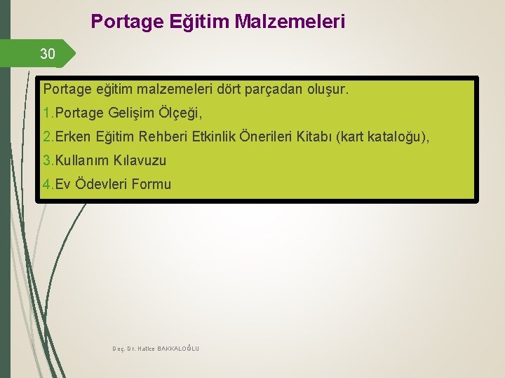 Portage Eğitim Malzemeleri 30 Portage eğitim malzemeleri dört parçadan oluşur. 1. Portage Gelişim Ölçeği,