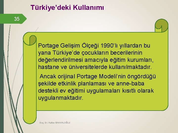 Türkiye’deki Kullanımı 35 Portage Gelişim Ölçeği 1990’lı yıllardan bu yana Türkiye’de çocukların becerilerinin değerlendirilmesi