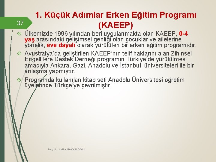 37 1. Küçük Adımlar Erken Eğitim Programı (KAEEP) Ülkemizde 1996 yılından beri uygulanmakta olan 37 1. Küçük Adımlar Erken Eğitim Programı (KAEEP) Ülkemizde 1996 yılından beri uygulanmakta olan
