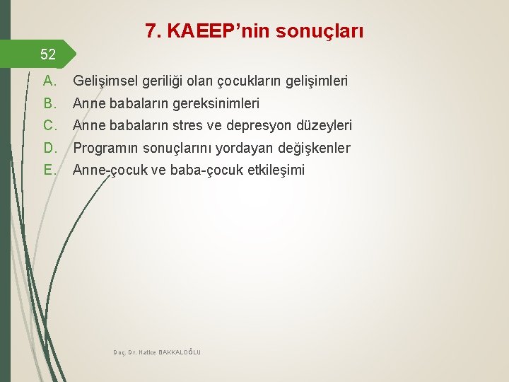 7. KAEEP’nin sonuçları 52 A. Gelişimsel geriliği olan çocukların gelişimleri B. Anne babaların gereksinimleri 7. KAEEP’nin sonuçları 52 A. Gelişimsel geriliği olan çocukların gelişimleri B. Anne babaların gereksinimleri