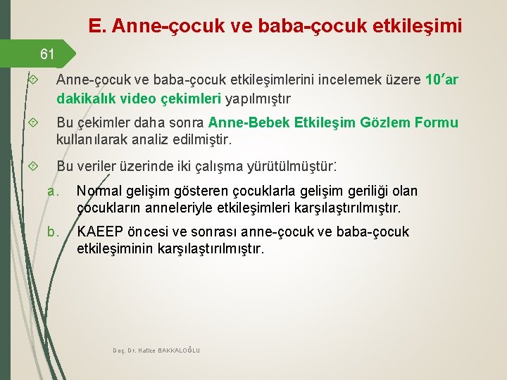 E. Anne-çocuk ve baba-çocuk etkileşimi 61 Anne-çocuk ve baba-çocuk etkileşimlerini incelemek üzere 10’ar dakikalık