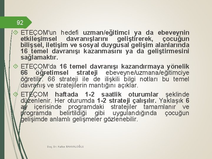 92 ETEÇOM'un hedefi uzman/eğitimci ya da ebeveynin etkileşimsel davranışlarını geliştirerek, çocuğun bilişsel, iletişim ve