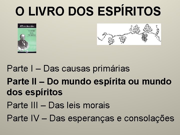 O LIVRO DOS ESPÍRITOS Parte I – Das causas primárias Parte II – Do