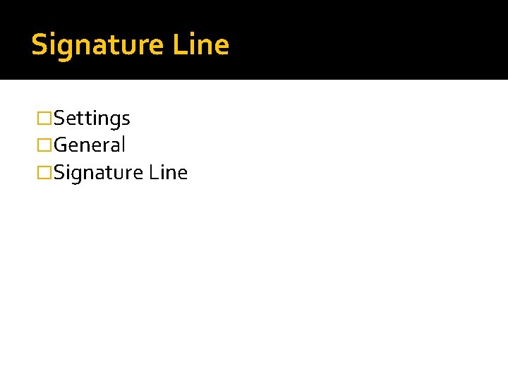 Signature Line �Settings �General �Signature Line 