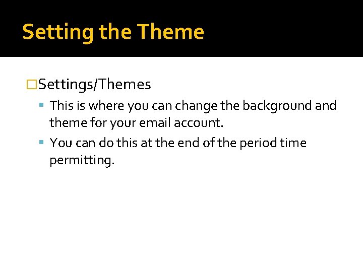 Setting the Theme �Settings/Themes This is where you can change the background and theme