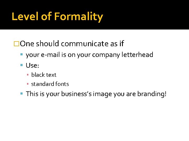 Level of Formality �One should communicate as if your e-mail is on your company