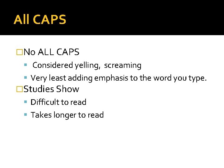 All CAPS �No ALL CAPS Considered yelling, screaming Very least adding emphasis to the