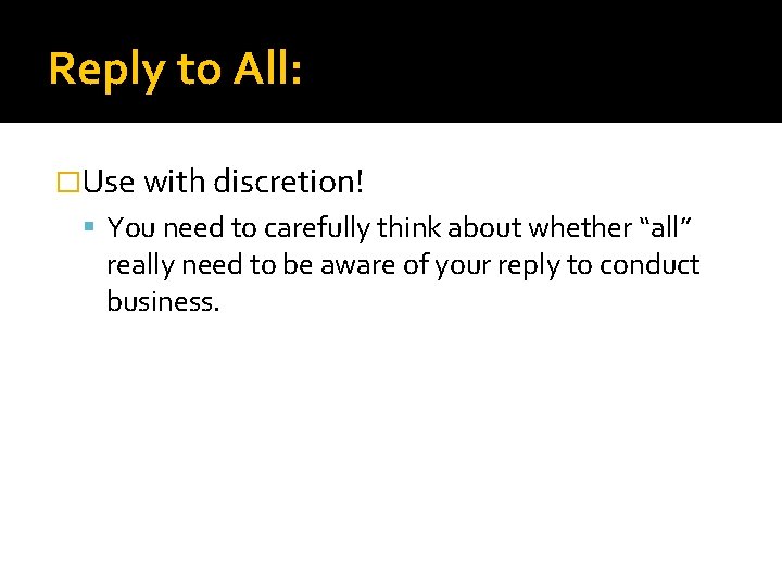 Reply to All: �Use with discretion! You need to carefully think about whether “all”