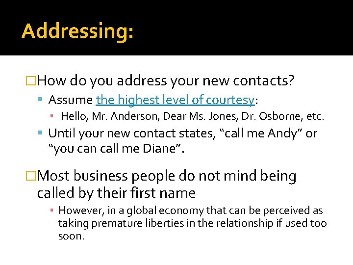 Addressing: �How do you address your new contacts? Assume the highest level of courtesy: