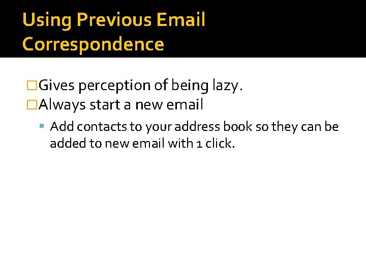 Using Previous Email Correspondence �Gives perception of being lazy. �Always start a new email