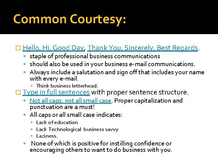 Common Courtesy: � Hello, Hi, Good Day, Thank You, Sincerely, Best Regards. staple of