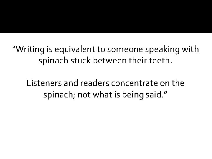 “Writing is equivalent to someone speaking with spinach stuck between their teeth. Listeners and