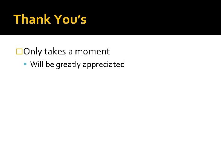 Thank You’s �Only takes a moment Will be greatly appreciated 