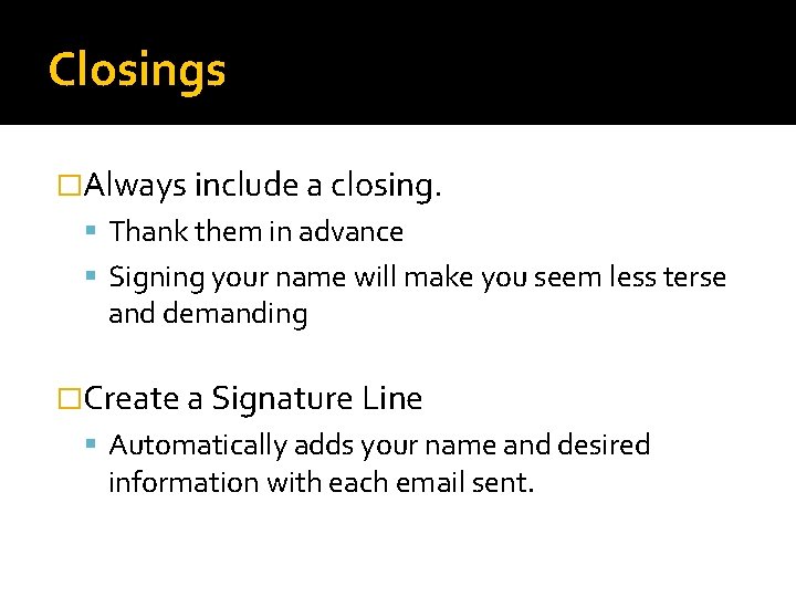 Closings �Always include a closing. Thank them in advance Signing your name will make