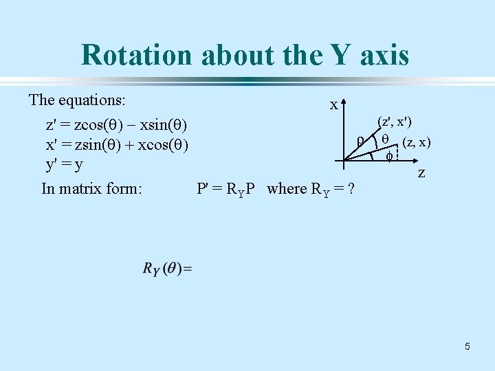 Rotation about the Y axis The equations: x (z', x') z' = zcos(q) -