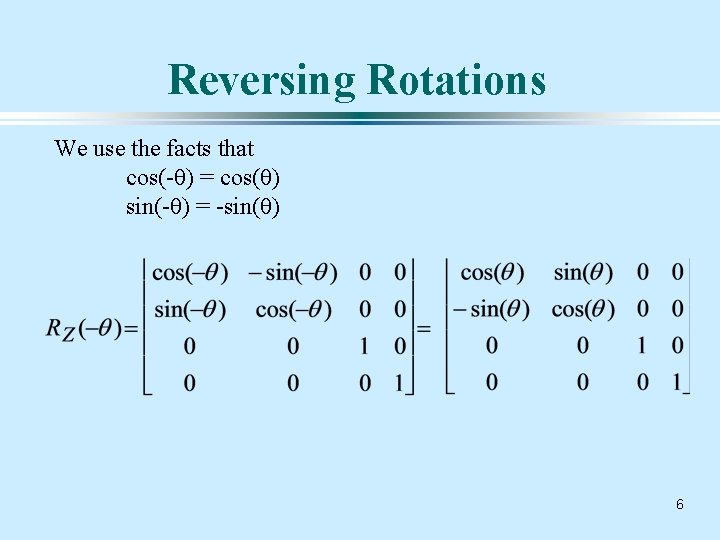 Reversing Rotations We use the facts that cos(-q) = cos(q) sin(-q) = -sin(q) 6