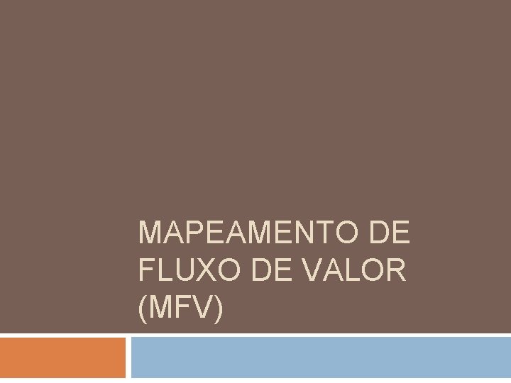 MAPEAMENTO DE FLUXO DE VALOR (MFV) 