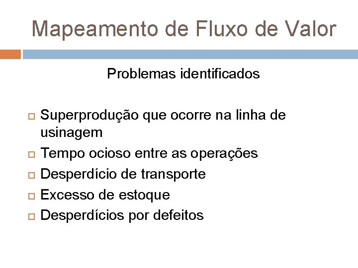 Mapeamento de Fluxo de Valor Problemas identificados Superprodução que ocorre na linha de usinagem